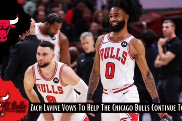 Zach LaVine Vows To Help The Chicago Bulls Continue To Win
