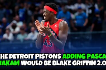 Adding Pascal Siakam would be similar to Blake Griffin for the Detroit Pistons
