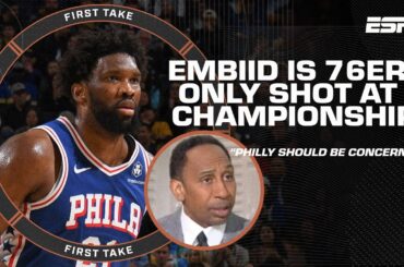 Stephen A. says Philly should be 'CONCERNED' Embiid is 76ers' ONLY SHOT at championship | First Take