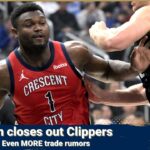 Zion Williamson beats Clippers in 4th quarter | Even more trade rumors for the New Orleans Pelicans