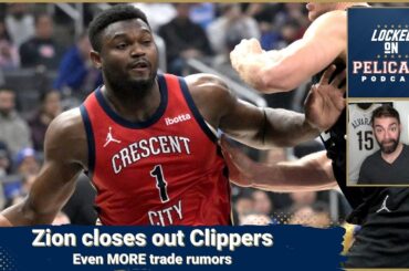 Zion Williamson beats Clippers in 4th quarter | Even more trade rumors for the New Orleans Pelicans