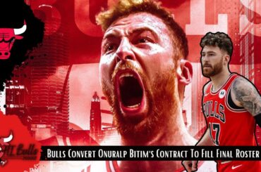 Breaking News: The Chicago Bulls Convert Onuralp Bitim's Contract To Fill Final Roster Spot!