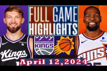 Sacramento Kings vs Phoenix Suns Full Game Highlights April 12, 2024 | NBA Season