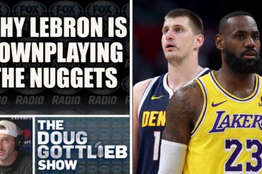 Why LeBron is Downplaying the Nuggets Series | DOUG GOTTLIEB SHOW