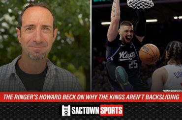 The Ringer’s Howard Beck on why the Kings aren't backsliding