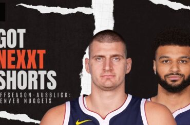 GOT NEXXT SHORTS: Offseason-Ausblick // Denver Nuggets