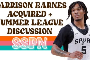 Spurs Acquire Harrison Barnes | Summer League Discussion | SSPN Live