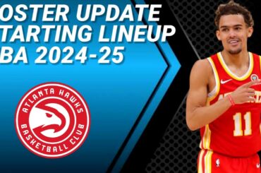 ATLANTA HAWKS ROSTER UPDATE | POSSIBLE STARTING LINEUP 2024-2025