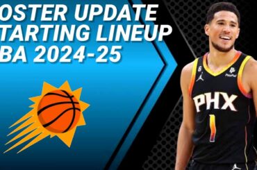 PHOENIX SUNS ROSTER UPDATE | POSSIBLE STARTING LINEUP 2024-2025