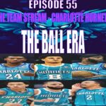 EP 55 - THE BALL ERA - THE TEAM STREAM - CHARLOTTE HORNETS