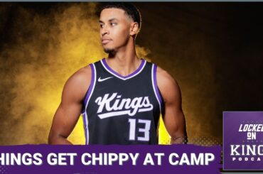 Things Get Chippy at Sacramento Kings Training Camp | Locked On Kings