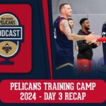 Day 3 Recap from Pelicans Training Camp 2024 | Pelicans Podcast 10/3/2024
