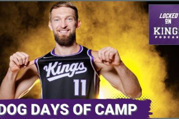 The Dog Days of Sacramento Kings Training Camp | Locked On Kings