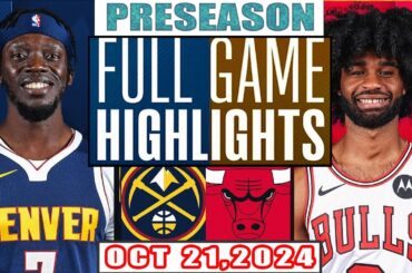 Chicago Bulls Vs Denver Nuggets FULL GAME Highlights Oct 21,2024 NBA Preseason