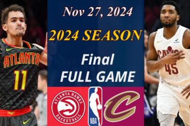 Atlanta Hawks vs Cleveland Cavaliers Full Game Final  Nov 27, 2024 | NBA TODAY