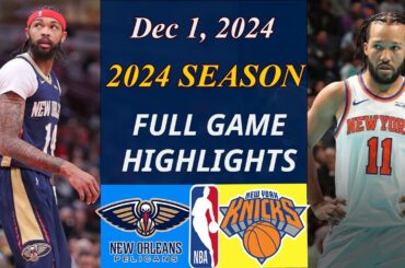 New York Knicks vs New Orleans Pelicans Game Highlights | Dec 1, 2024 | NBA today