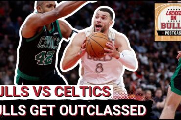 Bulls POSTCAST: The Chicago Bulls Were Totally Outclassed by the Boston Celtics In Loss