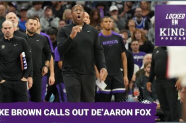 Mike Brown Calls Out De'Aaron Fox & Sacramento Kings Players After Total Collapse | Locked On Kings
