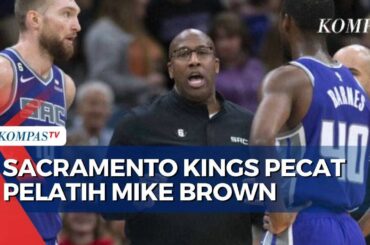 Sacramento Kings Tidak Puas, Pelatih Mike Brown Resmi Dipecat