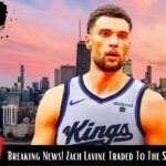 Breaking News ! Chicago Bulls Trade Zach Lavine To Sacramento Kings!