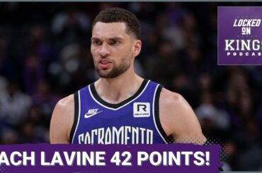 Zach LaVine EXPLODES for 42 Points in Needed Sacramento Kings | Locked On Kings