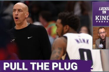 Pull the Plug on the Sacramento Kings Season | Locked On Kings