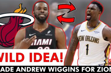 WILD Miami Heat Trade Rumors: Trade Andrew Wiggins For Zion Williamson?