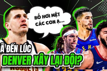 Denver Nuggets “cố chấp” giữ bộ khung vô địch: Có nên xé một mảnh đổi Markkanen?
