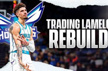 Trading LaMelo Ball Charlotte Hornets Rebuild...