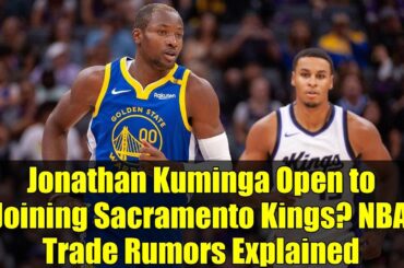 Jonathan Kuminga Open to Joining Sacramento Kings? NBA Trade Rumors Explained