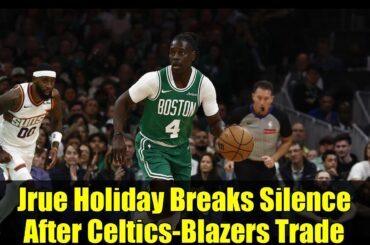 Jrue Holiday Breaks Silence After Celtics-Blazers Trade | Portland Trail Blazers News