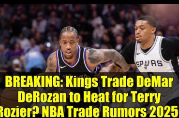 BREAKING: Kings Trade DeMar DeRozan to Heat for Terry Rozier? NBA Trade Rumors 2025!