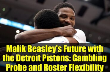 Malik Beasley's Future with the Detroit Pistons: Gambling Probe and Roster Flexibility