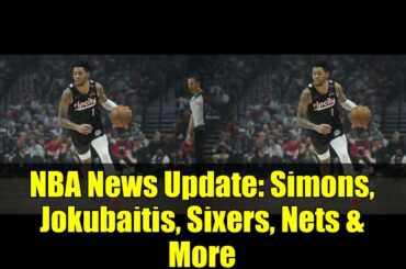 NBA News Update: Simons, Jokubaitis, Sixers, Nets & More | Trade Rumors & Highlights