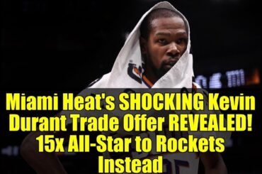 Miami Heat's SHOCKING Kevin Durant Trade Offer REVEALED! 15x All-Star to Rockets Instead