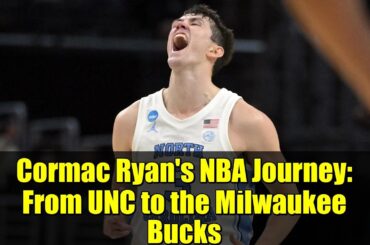 Cormac Ryan's NBA Journey: From UNC to the Milwaukee Bucks