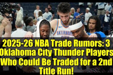 2025-26 NBA Trade Rumors: 3 Oklahoma City Thunder Players Who Could Be Traded for a 2nd Title Run!