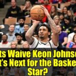 Nets Waive Keon Johnson: What’s Next for the Basketball Star?