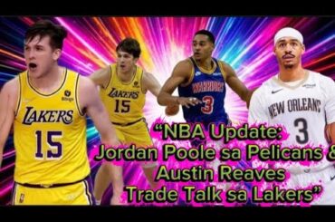 “NBA Update: Jordan Poole sa Pelicans & Austin Reaves Trade Talk sa Lakers”