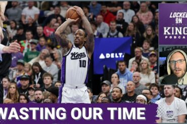 The Sacramento Kings Are Wasting Theirs' and Everyone's Time | Locked On Kings