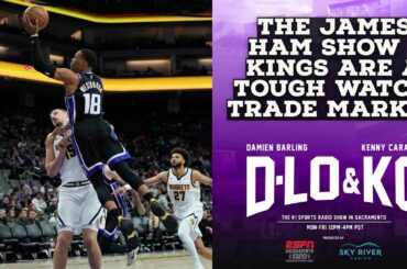 The James Ham Show - Sacramento Kings Are A Tough Watch, Trade Market