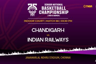 M66 | CHANDIGARH VS INDIAN RAILWAYS | MEN | 75TH SENIOR NATIONALS BASKETBALL CHAMPIONSHIP