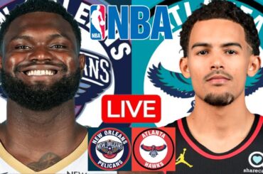 LIVE: NEW ORLEANS PELICANS vs ATLANTA HAWKS | NBA | PLAY BY PLAY | SCOREBOARD