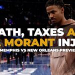 Death, Taxes and A Ja Morant Injury: Memphis Grizzlies vs New Orleans Pelicans Preview