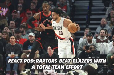 React Pod: Raptors use total team effort to collect another great road win