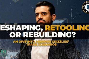 Reshaping, Retooling or Rebuilding?: A Deep Dive into Memphis Grizzlies' Trade Scenarios