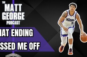 Why the Ending of Kings vs Cavaliers PISSED ME OFF - The Matt George Podcast