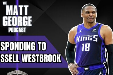 Responding to Russell Westbrook's Comments Directed At Matt George and the Sacramento Media