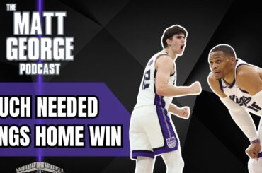 Vintage Russell Westbrook Leads Sacramento Kings to NEEDED Home Win - The Matt George Podcast