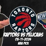 Toronto Raptors vs New Orleans Pelicans 3/11/26 NBA Free Picks & Prediction | NBA Betting Tips
